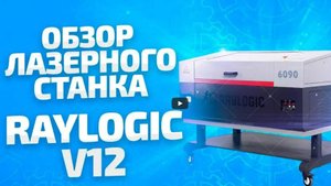 Обзор на лазерный станок Raylogic V12. Как купить надежный
