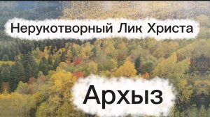 Поездка в Архыз. Нерукотворный лик Христа Спасителя.