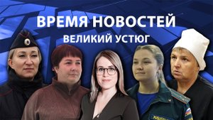 Время новостей. Великий Устюг. #при_поддержке_компании_СЕВЕРСТАЛЬ