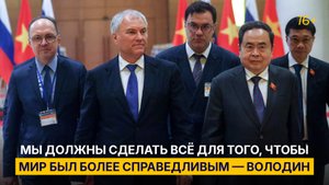 Мы должны сделать всё для того, чтобы мир был более справедливым — Володин
