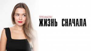 Жизнь сначала 1-4 серия сериал мелодрама премьера Домашний 2025