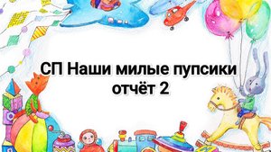 СП Наши милые пупсики, отчёт два