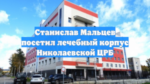 Станислав Мальцев посетил лечебный корпус Николаевской ЦРБ