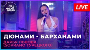 Дарья Львова (SOPRANO Турецкого) - Дюнами - Барханами (LIVE @ Авторадио)