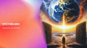 Новости из потока. Перестройка мира | Ченнелинг Numerorum