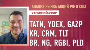 Анализ рынка акций РФ и США/ TATN, YDEX, GAZP, KR, CRM, TLT/ BR, NG, RGBI, PLD