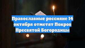Православные россияне 14 октября отметят Покров Пресвятой Богородицы