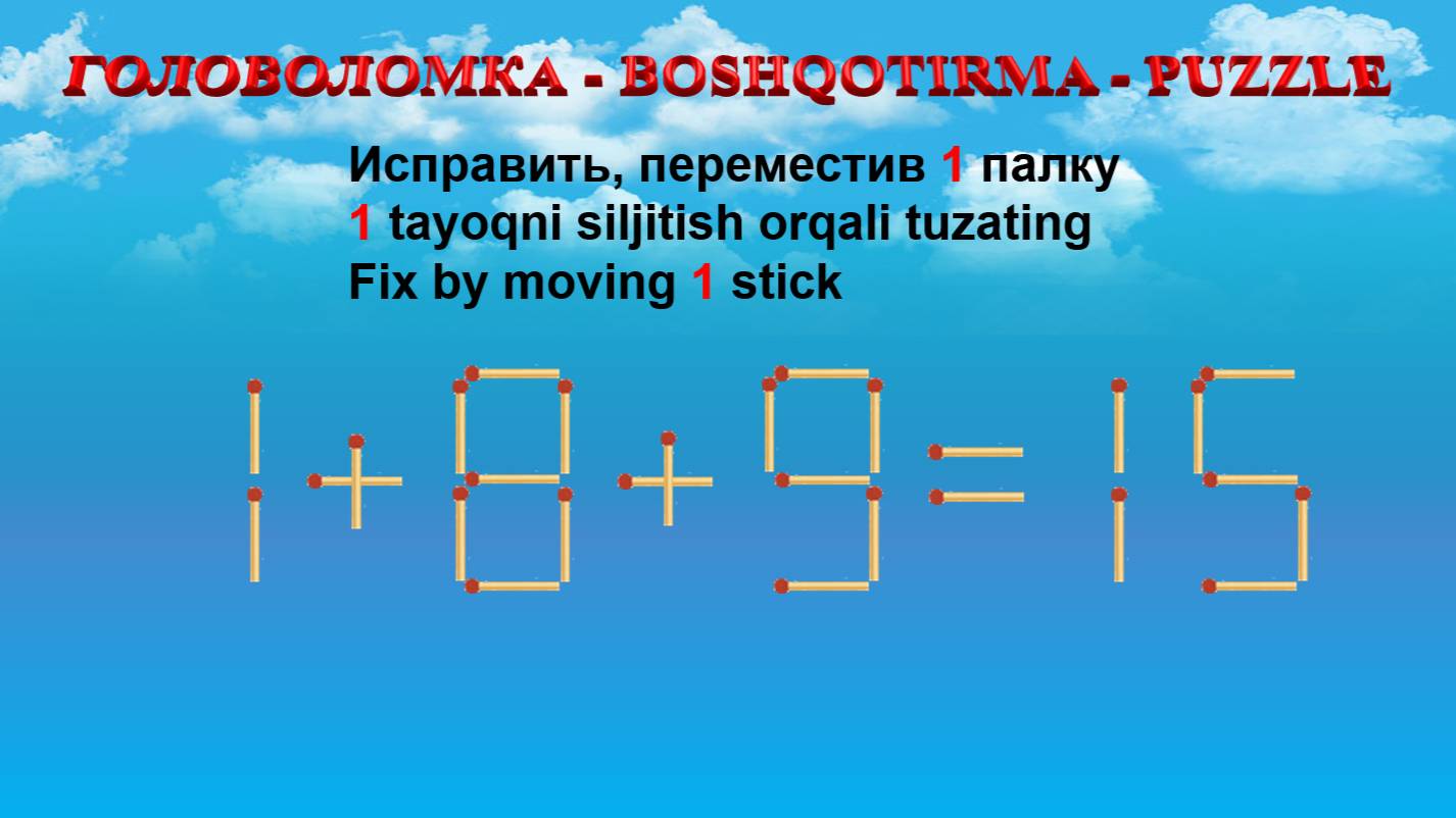 ГОЛОВОЛОМКА - BOSHQOTIRMA – PUZZLE.  Спичка. 1+8+9=15, 2-6+5=6, 3+9-5=8, 4-2-2=6
