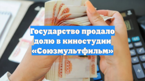 Государство продало долю в киностудии «Союзмультфильм»
