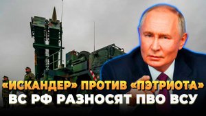 'Искандер' против 'Пэтриота' - ВС РФ разносят ПВО ВСУ