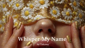 WHISPER MY NAME by TAKAMY