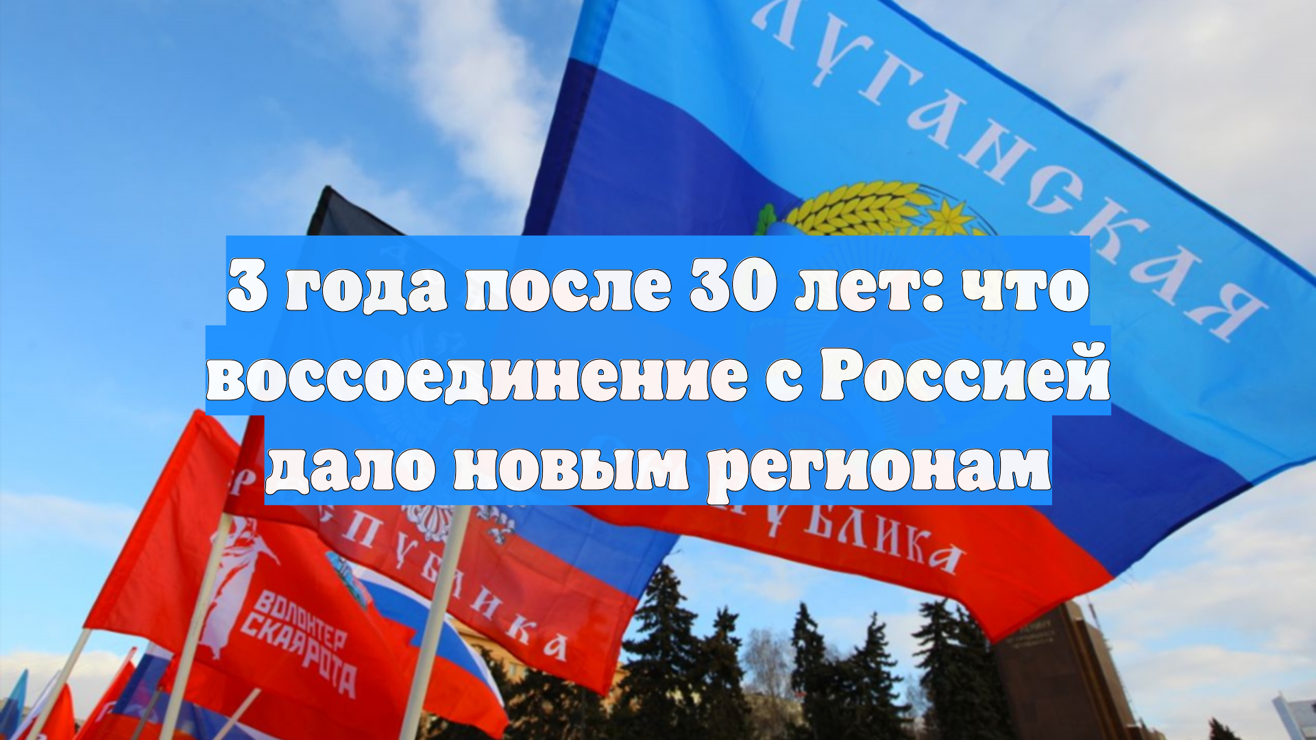 3 года после 30 лет: что воссоединение с Россией дало новым регионам