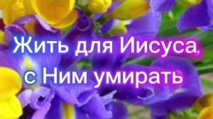 Жить для Иисуса, с Ним умирать
