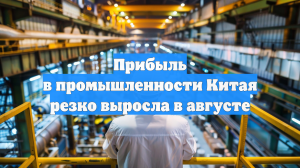 Прибыль в промышленности Китая резко выросла в августе