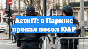 Actu17: в Париже пропал посол ЮАР