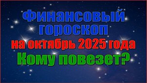 Финансовый Гороскоп на Октябрь 2025 года. Кому Повезёт?