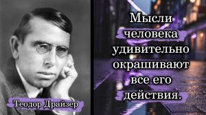 Теодор Драйзер. Мысли человека удивительно окрашивают все его действия.