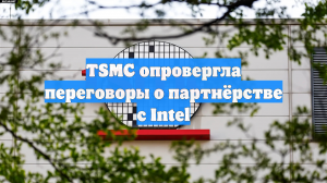 TSMC опровергла переговоры о партнёрстве с Intel