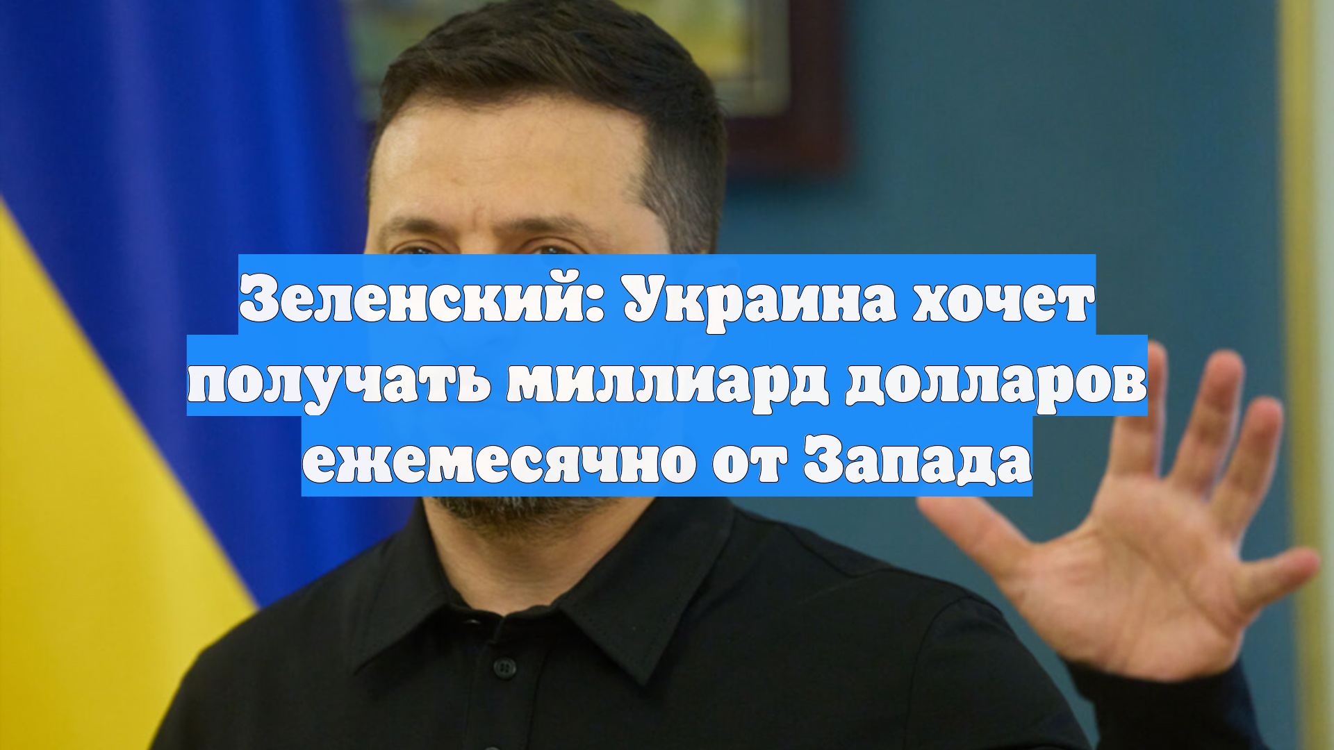 Зеленский: Украина хочет получать миллиард долларов ежемесячно от Запада