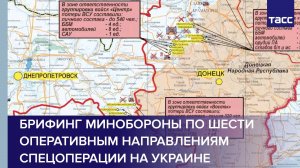 Брифинг Минобороны по шести оперативным направлениям спецоперации на Украине