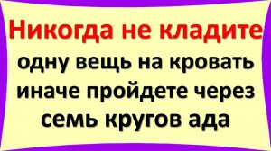 Никогда не кладите эту вещь на кровать: 7 кругов ада и беды, которые рушат судьбу