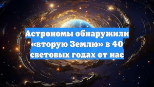 Астрономы обнаружили «вторую Землю» в 40 световых годах от нас