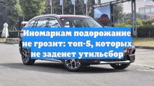 Иномаркам подорожание не грозит: топ-5, которых не заденет утильсбор