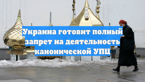 Украина готовит полный запрет на деятельность канонической УПЦ