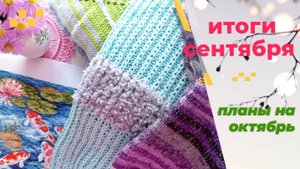 Итоги сентября. Вязание и вышивка. Планы на октябрь.