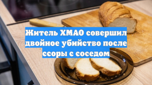 Житель ХМАО совершил двойное убийство после ссоры с соседом