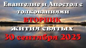 Евангелие дня 30 СЕНТЯБРЯ 2025 с толкованием. Апостол дня. Жития Святых.