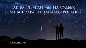 Судьба написана за нас или мы её изменяем сами?