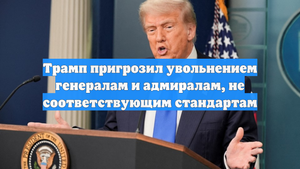 Трамп пригрозил увольнением генералам и адмиралам, не соответствующим стандартам