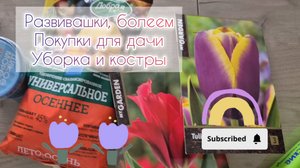 Развивашки, болеем😷Покупки для дачи🏠Уборка и костры🧹