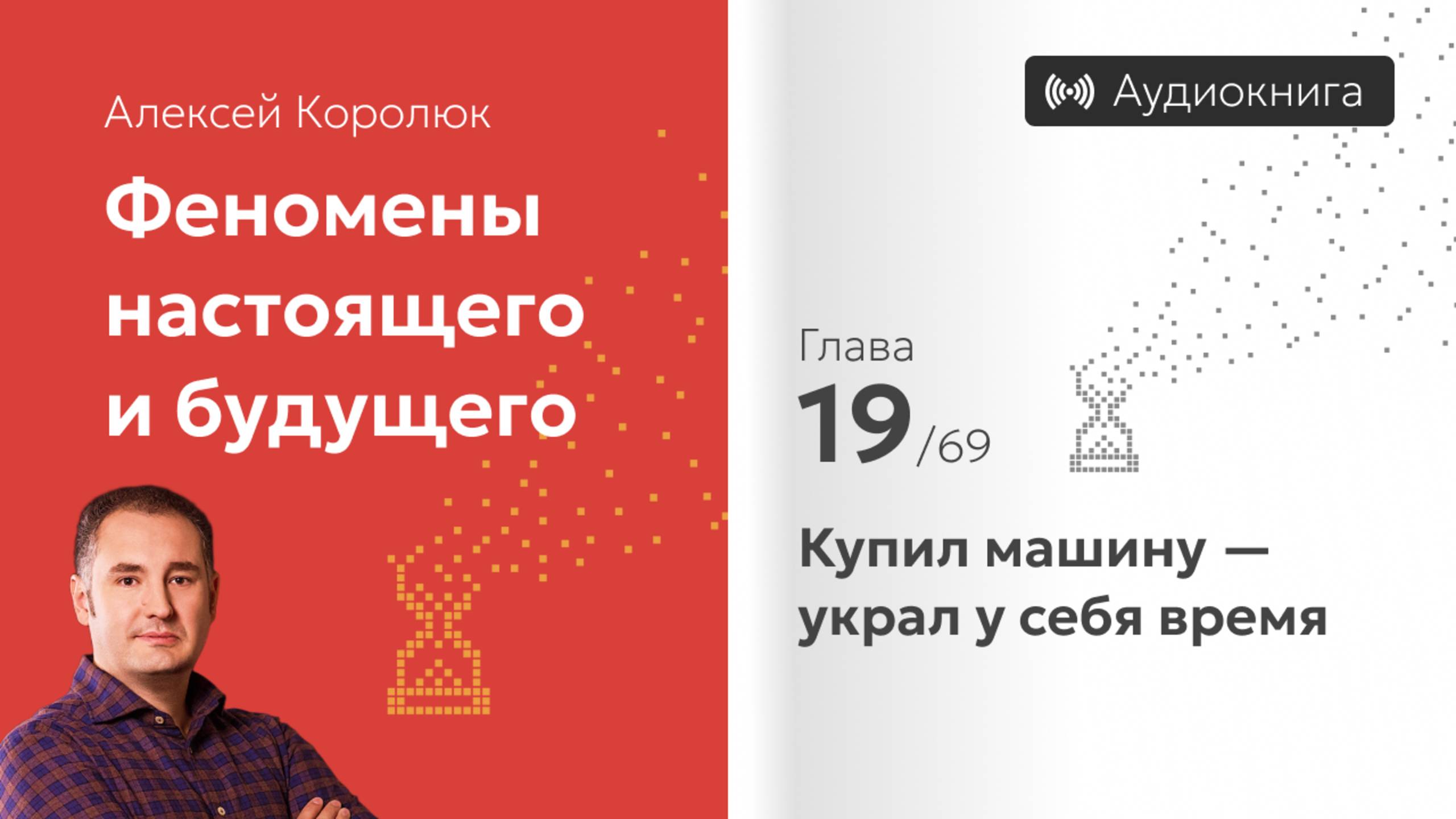 Глава 19: «Купил машину — украл у себя время» | Феномены настоящего и будущего | Алексей Королюк