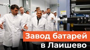 Минниханов открыл завод по производству литий-ионных батарей в Лаишевском районе
