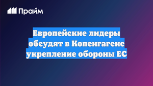 Европейские лидеры обсудят в Копенгагене укрепление обороны ЕС