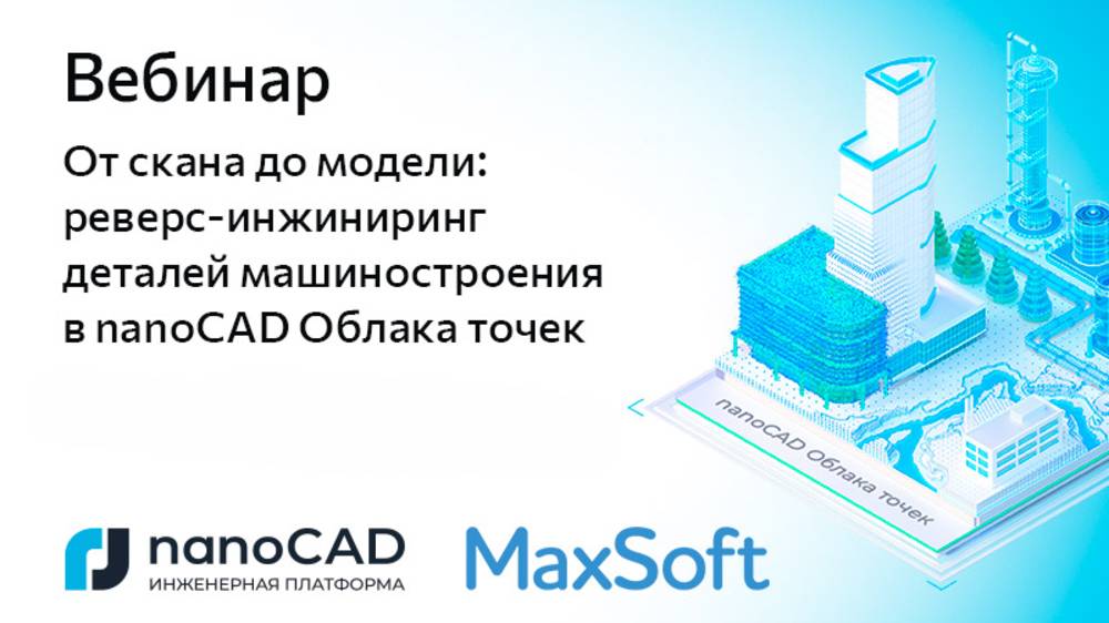 Вебинар «От скана до модели: реверс-инжиниринг деталей машиностроения в NanoCAD Облака точек»