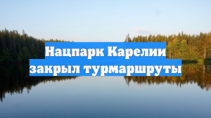 Нацпарк Карелии закрыл турмаршруты