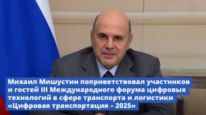 Михаил Мишустин поприветствовал участников и гостей форума «Цифровая транспортация – 2025»
