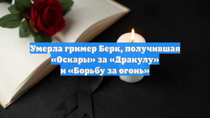 Умерла гример Берк, получившая «Оскары» за «Дракулу» и «Борьбу за огонь»