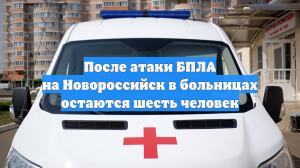 После атаки БПЛА на Новороссийск в больницах остаются шесть человек