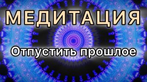 Отпустить прошлое. Трансформационная МЕДИТАЦИЯ. Высокие вибрации.
