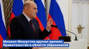 Михаил Мишустин вручил премии Правительства в области образования