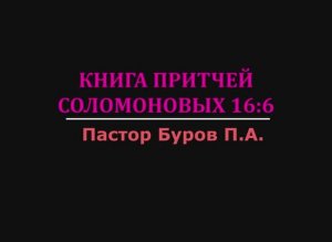ЕЖЕДНЕВНЫЙ ОБЗОР МЕСТОПИСАНИЙ ИЗ БИБЛИИ. КНИГА ПРИТЧЕЙ СОЛОМОНОВЫХ 16:6