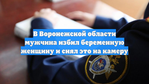 В Воронежской области мужчина избил беременную женщину и снял это на камеру
