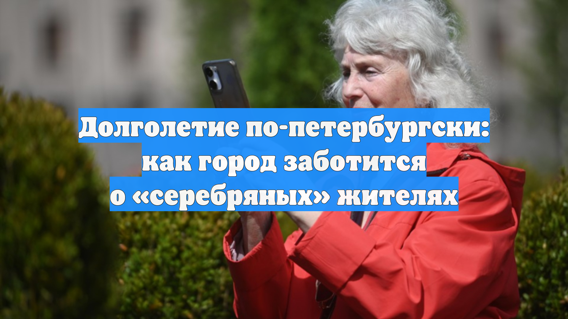 Долголетие по-петербургски: как город заботится о «серебряных» жителях