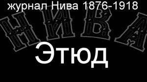 Этюд. описание  журнал Нива 1876-1918