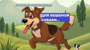 Русская пословица. ДЛЯ БЕШЕНОЙ СОБАКИ...
