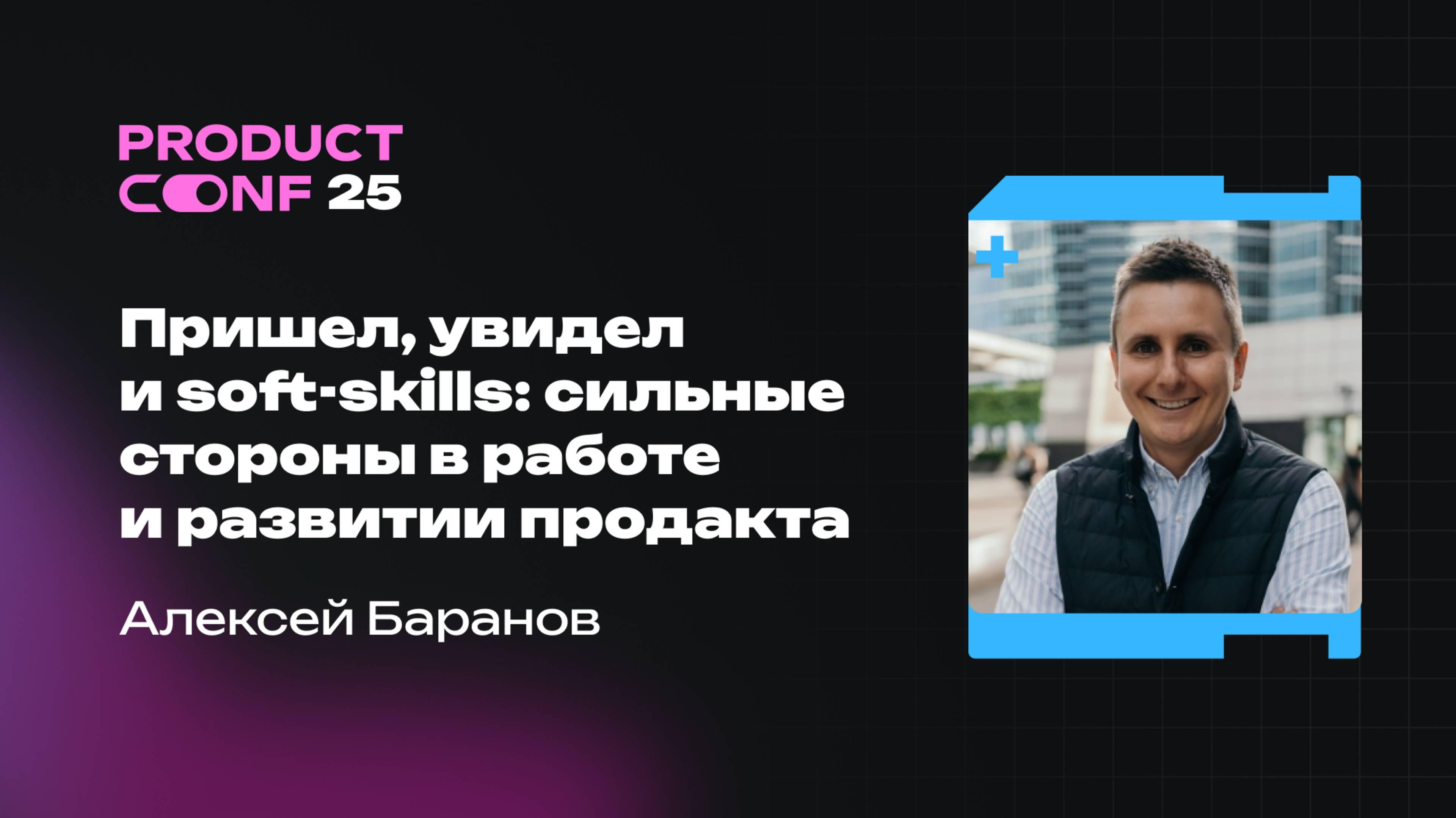 Пришел, увидел и soft-skills: сильные стороны в работе и развитии продакта. Алексей Баранов